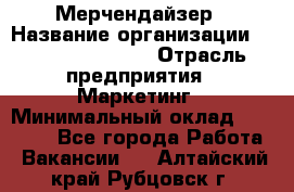 Мерчендайзер › Название организации ­ Fusion Service › Отрасль предприятия ­ Маркетинг › Минимальный оклад ­ 17 000 - Все города Работа » Вакансии   . Алтайский край,Рубцовск г.